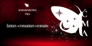 Wydawnictwo Ćma - fantasy, romantasy i romans